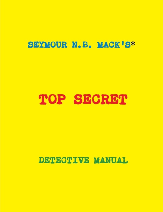 Seymour N.B. Mack's Top Secret Detective Manual