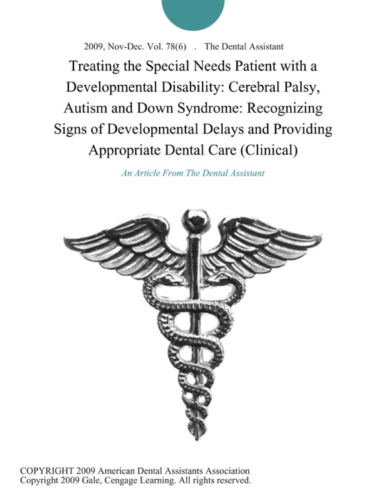 Treating the Special Needs Patient with a Developmental Disability: Cerebral Palsy, Autism and Down Syndrome: Recognizing Signs of Developmental Delays and Providing Appropriate Dental Care (Clinical)