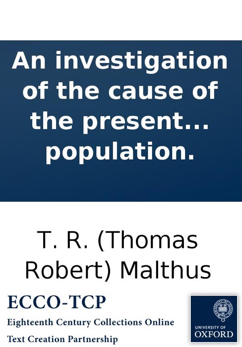 An investigation of the cause of the present high price of provisions: By the author of the essay on the principle of population.