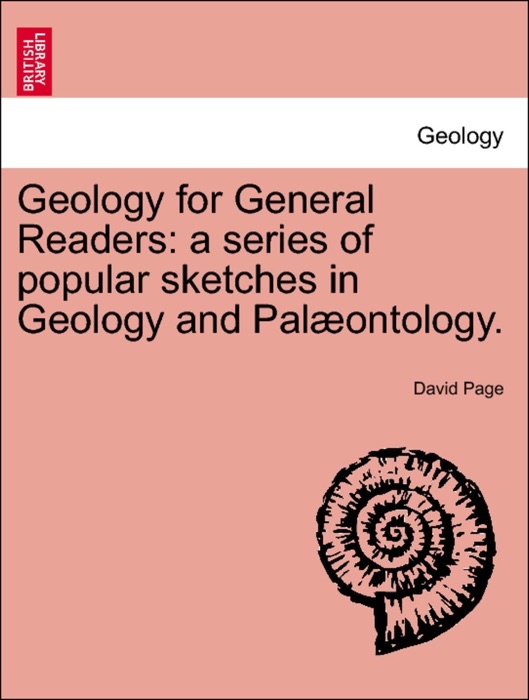 Geology for General Readers: a series of popular sketches in Geology and Palæontology.