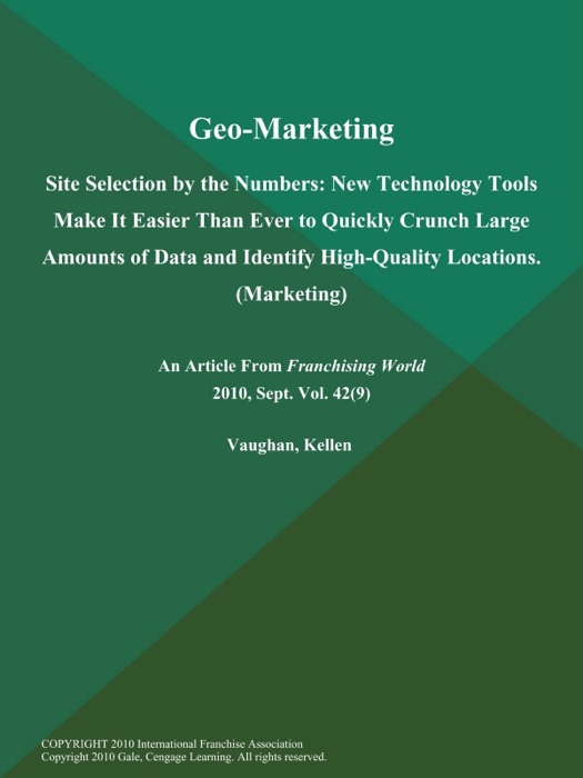 Geo-Marketing: Site Selection by the Numbers: New Technology Tools Make It Easier Than Ever to Quickly Crunch Large Amounts of Data and Identify High-Quality Locations (Marketing)