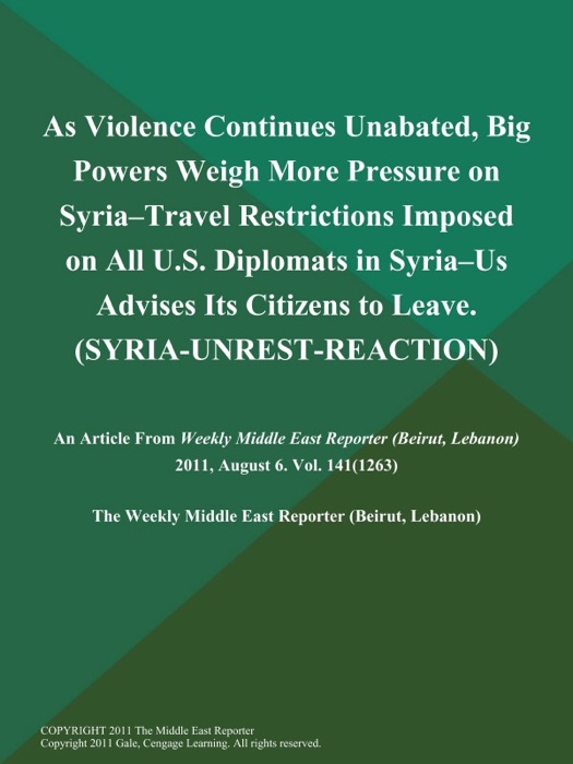 As Violence Continues Unabated, Big Powers Weigh More Pressure on Syria--Travel Restrictions Imposed on All U.S. Diplomats in Syria--US Advises Its Citizens to Leave (SYRIA-UNREST-REACTION)