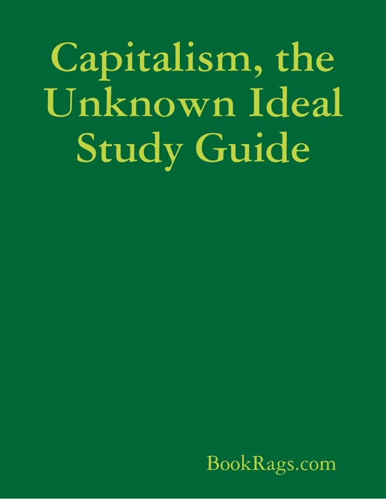 Capitalism, the Unknown Ideal Study Guide