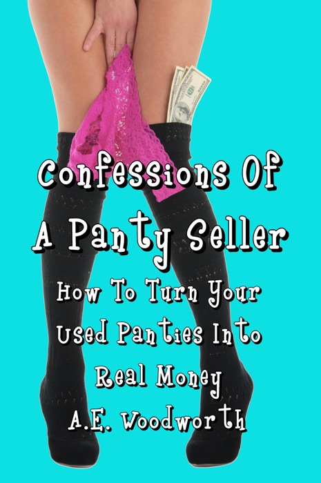 Confessions Of A Panty Seller: How To Turn Your Used Panties Into Real Money