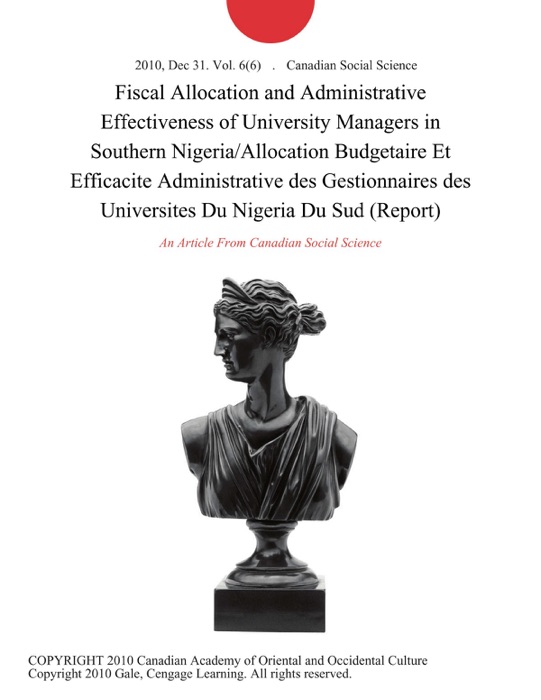 Fiscal Allocation and Administrative Effectiveness of University Managers in Southern Nigeria/Allocation Budgetaire Et Efficacite Administrative des Gestionnaires des Universites Du Nigeria Du Sud (Report)