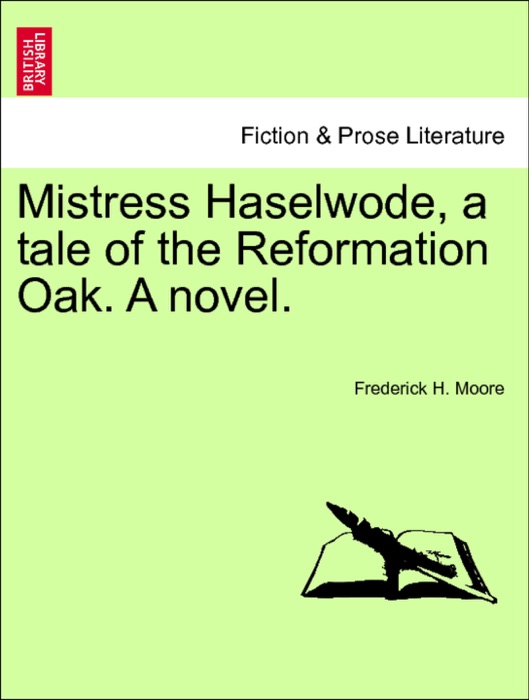 Mistress Haselwode, a tale of the Reformation Oak. A novel. Vol. I.