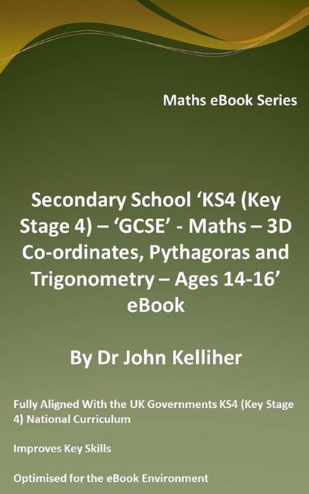 Secondary School ‘KS4 (Key Stage 4) – ‘GCSE’ - Maths – 3D Co-ordinates, Pythagoras and Trigonometry – Ages 14-16’ eBook