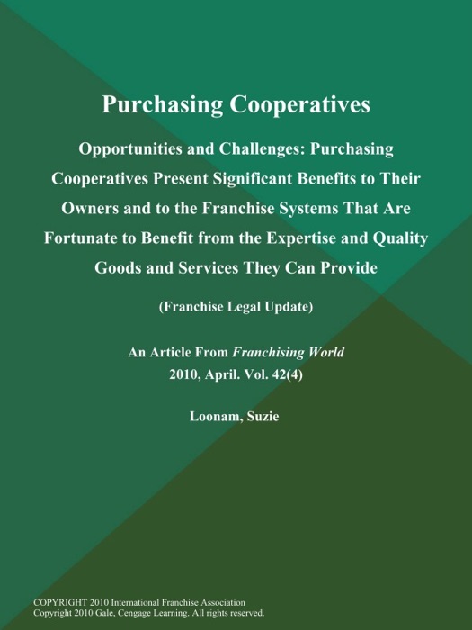 Purchasing Cooperatives: Opportunities and Challenges: Purchasing Cooperatives Present Significant Benefits to Their Owners and to the Franchise Systems That are Fortunate to Benefit from the Expertise and Quality Goods and Services They Can Provide (Franchise Legal Update)