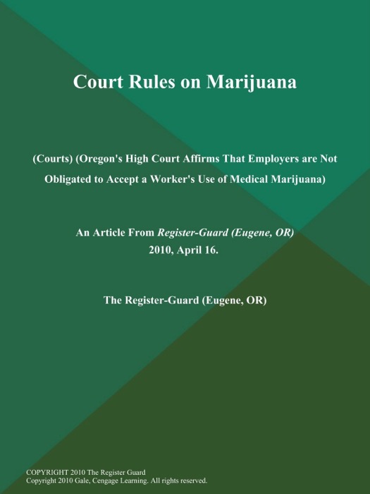 Court Rules on Marijuana (Courts) (Oregon's High Court Affirms That Employers are Not Obligated to Accept a Worker's Use of Medical Marijuana)