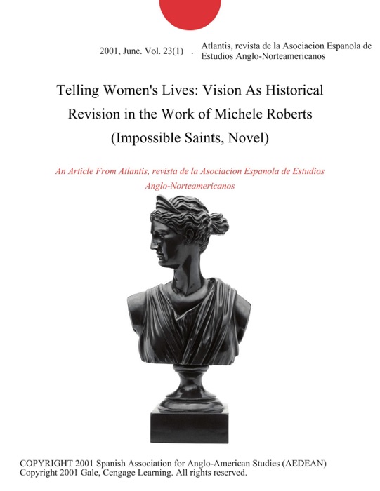 Telling Women's Lives: Vision As Historical Revision in the Work of Michele Roberts (Impossible Saints, Novel)