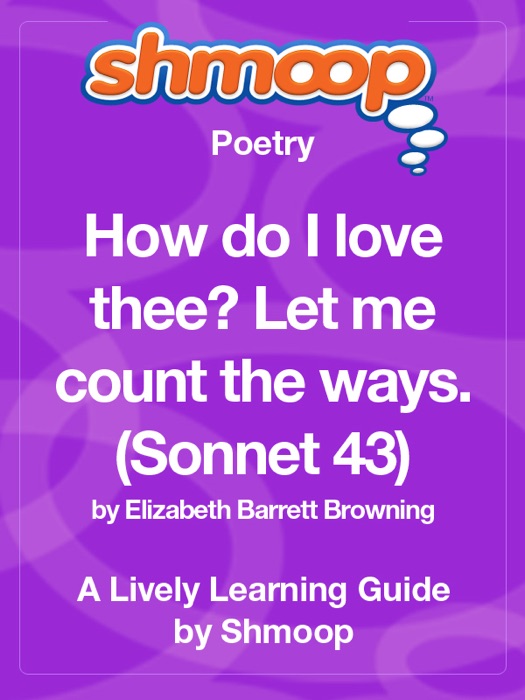 How do I love thee? Let me count the ways. (Sonnet 43): Shmoop Learning Guide