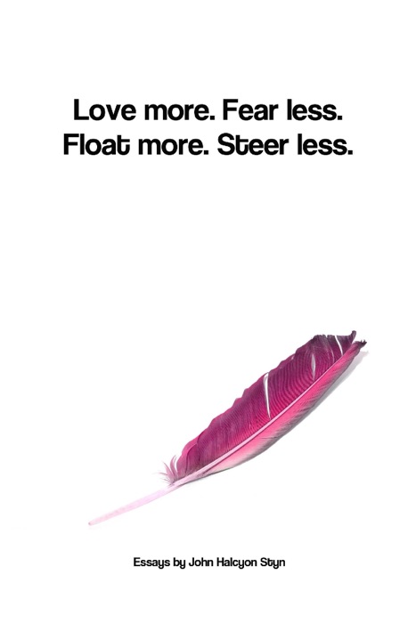 Love More. Fear Less. Float More. Steer Less.