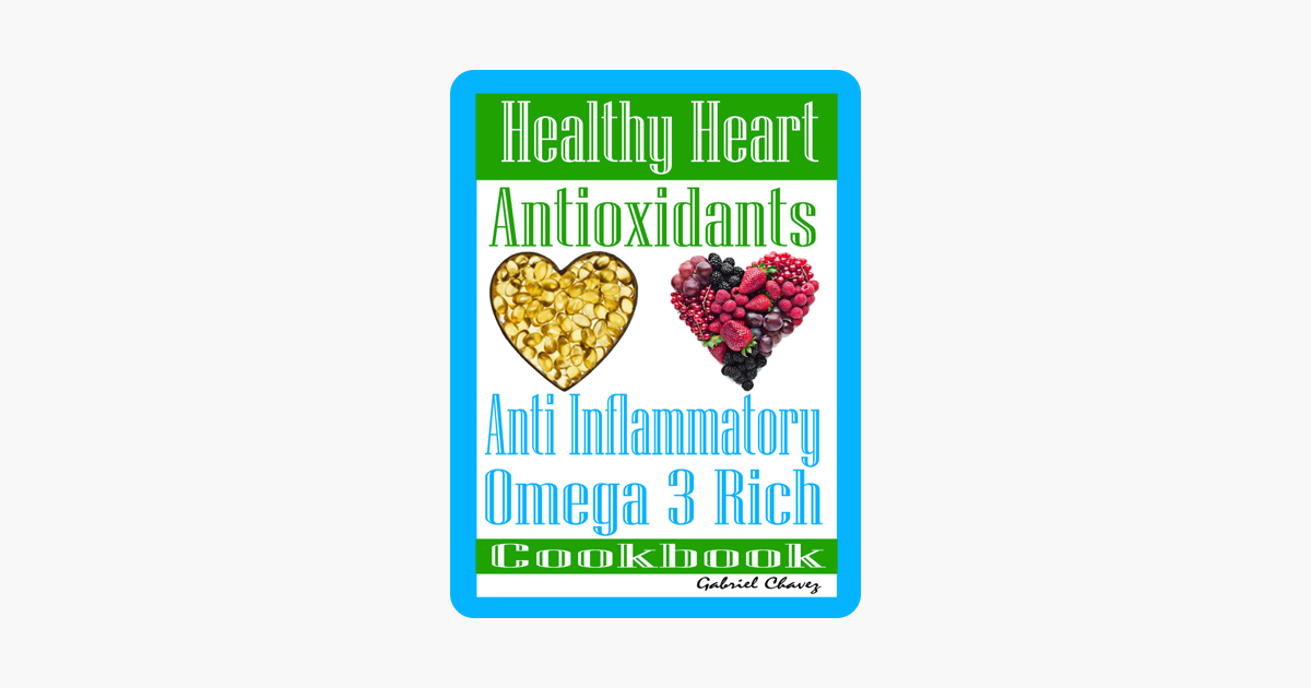 Healthy Heart Antioxidants Anti Inflammatory Omega 3 Rich Cookbook - 