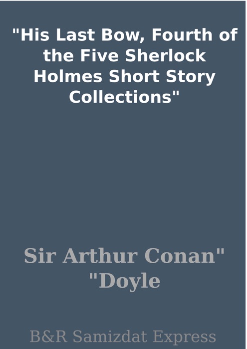 His Last Bow, Fourth of the Five Sherlock Holmes Short Story Collections