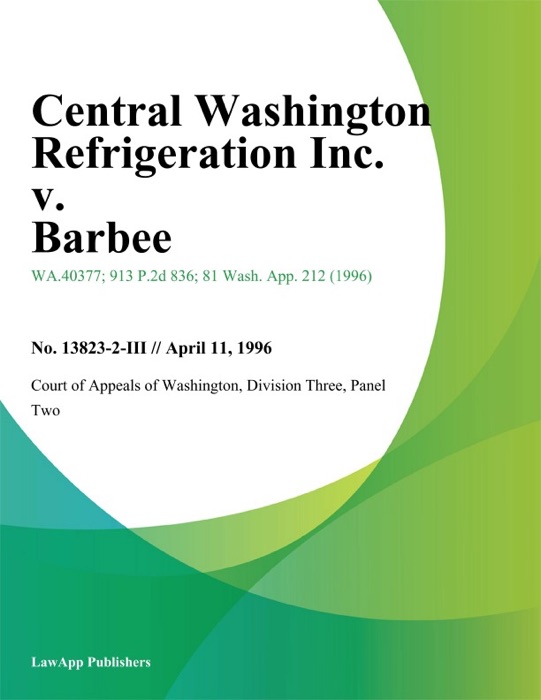 Central Washington Refrigeration Inc. V. Barbee