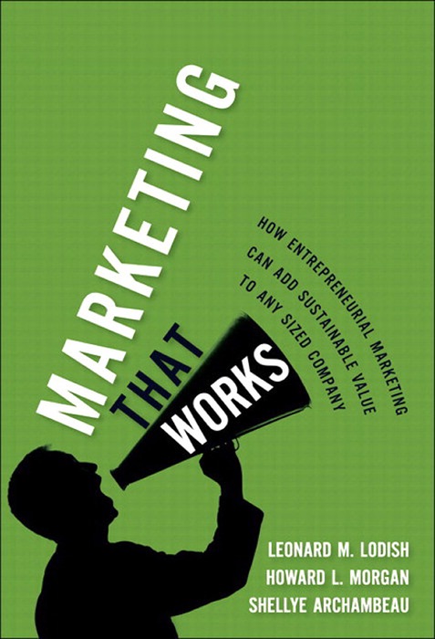 Marketing That Works: How Entrepreneurial Marketing Can Add Sustainable Value to Any Sized Company