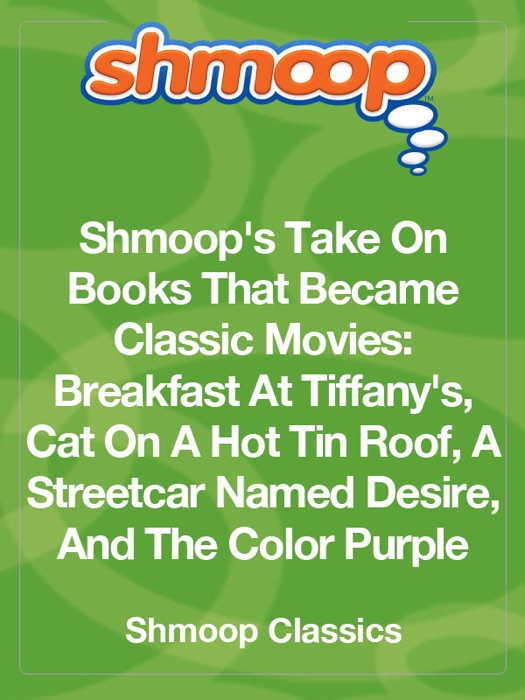 Shmoop's Take On Books That Became Classic Movies:  Breakfast At Tiffany's, Cat On A Hot Tin Roof, A Streetcar Named Desire, And The Color Purple