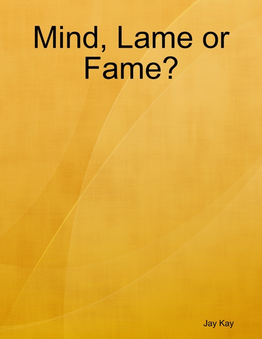 Mind, Lame or Fame?