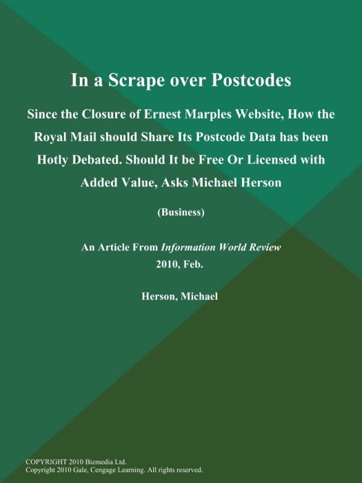 In a Scrape over Postcodes: Since the Closure of Ernest Marples Website, How the Royal Mail Should Share Its Postcode Data has Been Hotly Debated. Should It Be Free or Licensed with Added Value, Asks Michael Herson (Business)