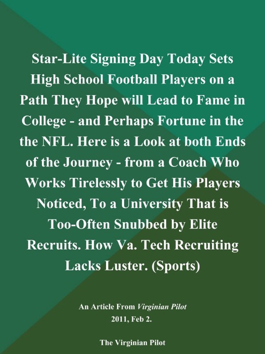 Star-Lite Signing Day Today Sets High School Football Players on a Path They Hope will Lead to Fame in College - and Perhaps Fortune in the the NFL. Here is a Look at both Ends of the Journey - from a Coach Who Works Tirelessly to Get His Players Noticed, To a University That is Too-Often Snubbed by Elite Recruits. How Va. Tech Recruiting Lacks Luster (Sports)