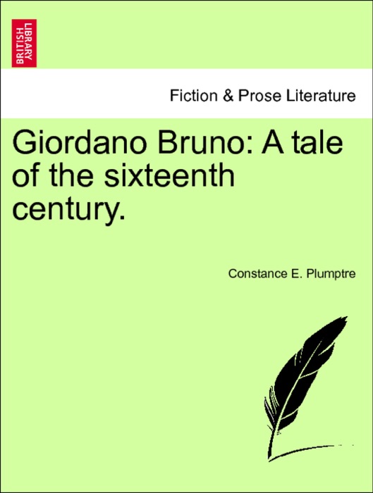 Giordano Bruno: A tale of the sixteenth century. VOL. I