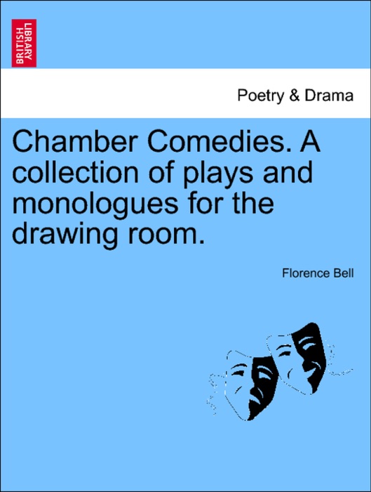 Chamber Comedies. A collection of plays and monologues for the drawing room.