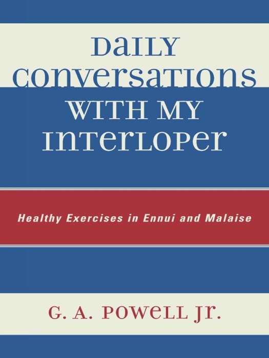 Daily Conversations With My Interloper: Healthy Exercises In Ennui and Malaise
