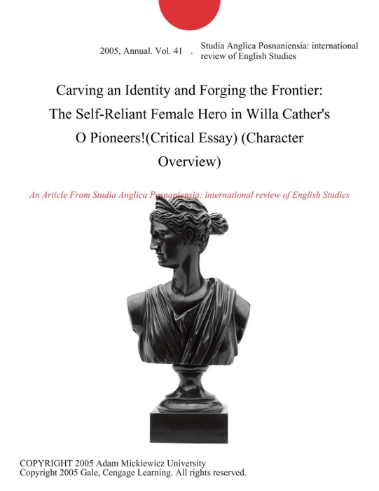 Carving an Identity and Forging the Frontier: The Self-Reliant Female Hero in Willa Cather's O Pioneers!(Critical Essay) (Character Overview)