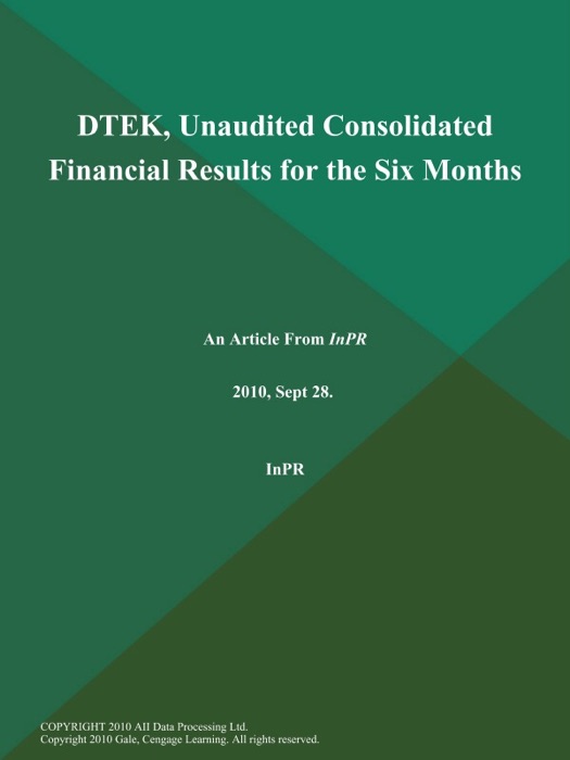 Dtek, Unaudited Consolidated Financial Results for the Six Months