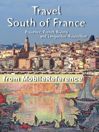 South of France Travel Guide: Provence, French Riviera and Languedoc-Roussillon: Avignon, Marseille, Monaco, Nice, Antibes, Montpellier, Nimes, Perpignan, Cannes, Arles. Illustrated Guide, Phrasebook and Maps (Mobi Travel)