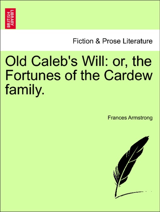 Old Caleb's Will: or, the Fortunes of the Cardew family.