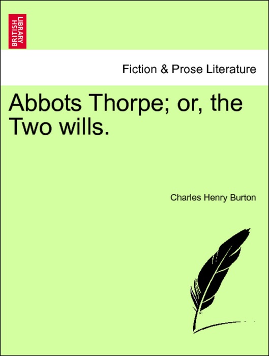 Abbots Thorpe; or, the Two wills. Vol. I.