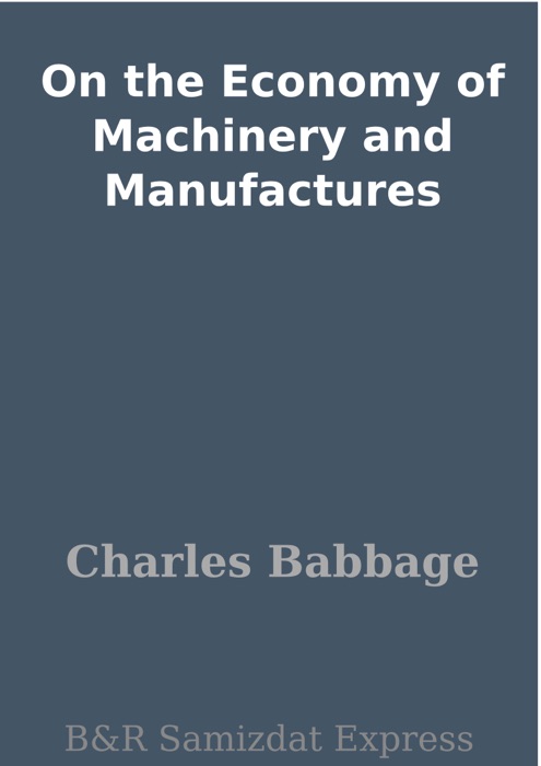 On the Economy of Machinery and Manufactures