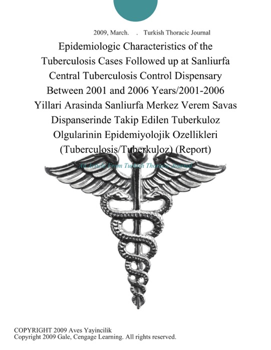 Epidemiologic Characteristics of the Tuberculosis Cases Followed up at Sanliurfa Central Tuberculosis Control Dispensary Between 2001 and 2006 Years/2001-2006 Yillari Arasinda Sanliurfa Merkez Verem Savas Dispanserinde Takip Edilen Tuberkuloz Olgularinin Epidemiyolojik Ozellikleri (Tuberculosis/Tuberkuloz) (Report)