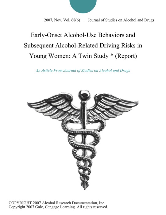 Early-Onset Alcohol-Use Behaviors and Subsequent Alcohol-Related Driving Risks in Young Women: A Twin Study * (Report)