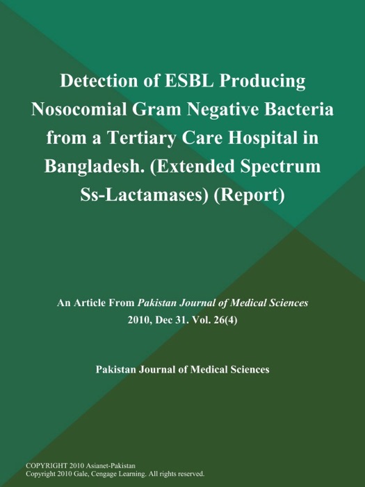 Detection of ESBL Producing Nosocomial Gram Negative Bacteria from a Tertiary Care Hospital in Bangladesh (Extended Spectrum Ss-Lactamases) (Report)