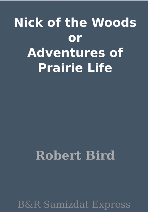 Nick of the Woods or Adventures of Prairie Life