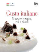 Gusto Italiano - Minestre e zuppe, risi e risotti - Alma. La scuola internazionale di cucina italiana