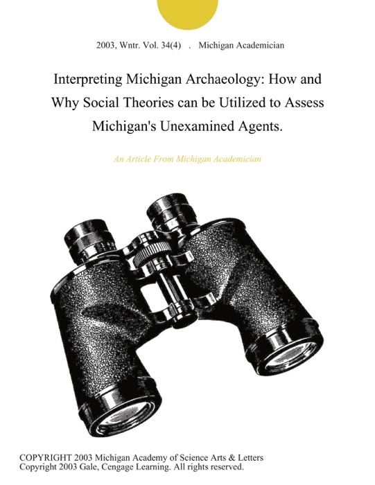 Interpreting Michigan Archaeology: How and Why Social Theories can be Utilized to Assess Michigan's Unexamined Agents.