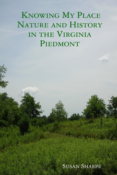 Knowing My Place Nature And History In The Virginia Piedmont