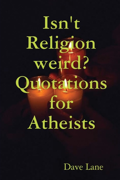 Isn't Religion Weird  Quotations for Atheists