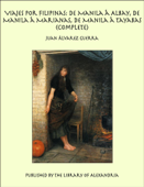 Viajes por Filipinas: De Manila á Albay, De Manila á Marianas, De Manila á Tayabas (Complete) - Juan Álvarez Guerra