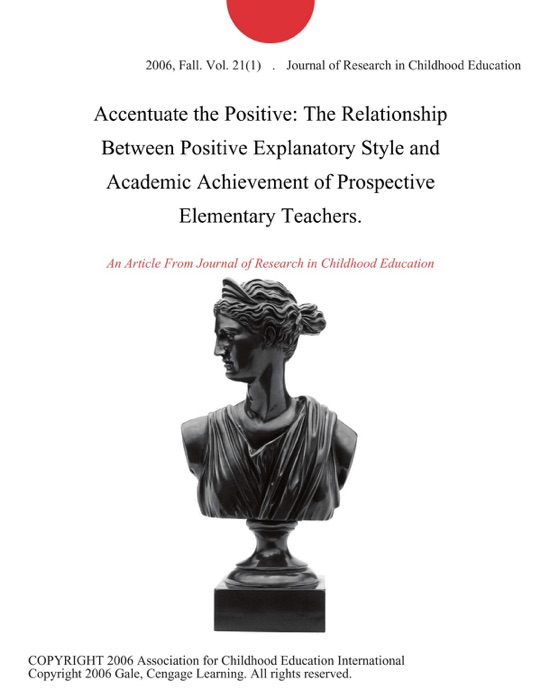 Accentuate the Positive: The Relationship Between Positive Explanatory Style and Academic Achievement of Prospective Elementary Teachers.