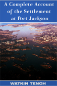 A Complete Account of the Settlement at Port Jackson - Lieutenant-General Watkin Tench