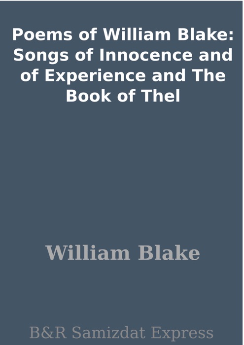 Poems of William Blake: Songs of Innocence and of Experience and The Book of Thel