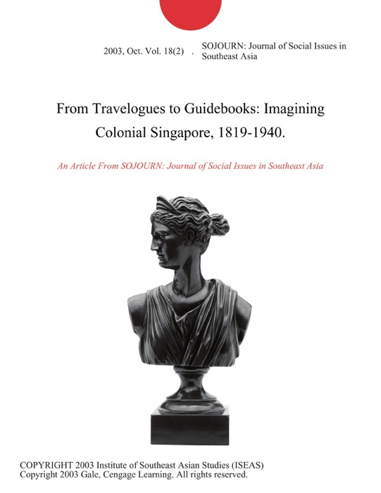 From Travelogues to Guidebooks: Imagining Colonial Singapore, 1819-1940.