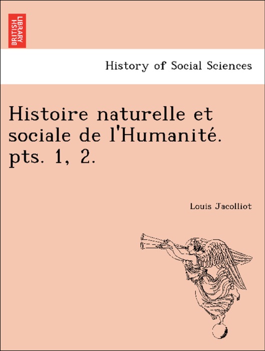 Histoire naturelle et sociale de l'Humanité. pts. 1, 2.