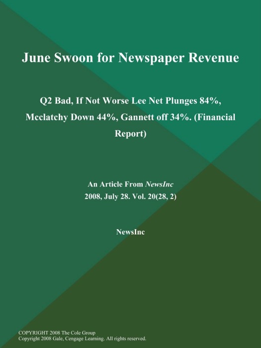 June Swoon for Newspaper Revenue; Q2 Bad, If Not Worse Lee Net Plunges 84%, Mcclatchy Down 44%, Gannett off 34% (Financial Report)