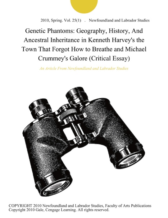 Genetic Phantoms: Geography, History, And Ancestral Inheritance in Kenneth Harvey's the Town That Forgot How to Breathe and Michael Crummey's Galore (Critical Essay)