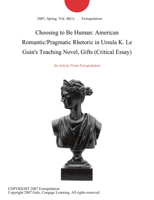 Choosing to Be Human: American Romantic/Pragmatic Rhetoric in Ursula K. Le Guin's Teaching Novel, Gifts (Critical Essay)